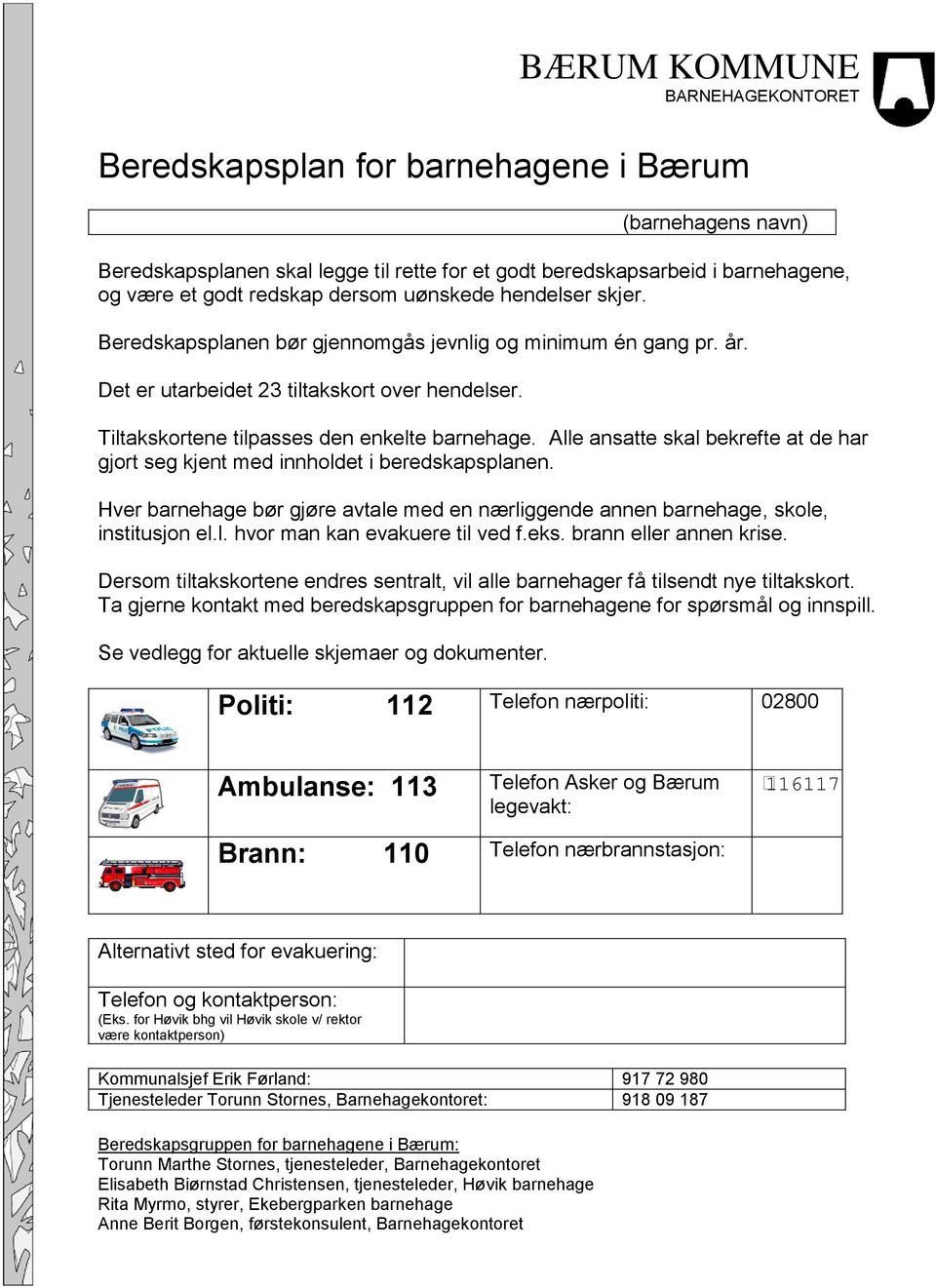 Alle ansatte skal bekrefte at de har gjort seg kjent med innholdet i beredskapsplanen. Hver barnehage bør gjøre avtale med en nærliggende annen barnehage, skole, institusjon el.l. hvor man kan evakuere til ved f.