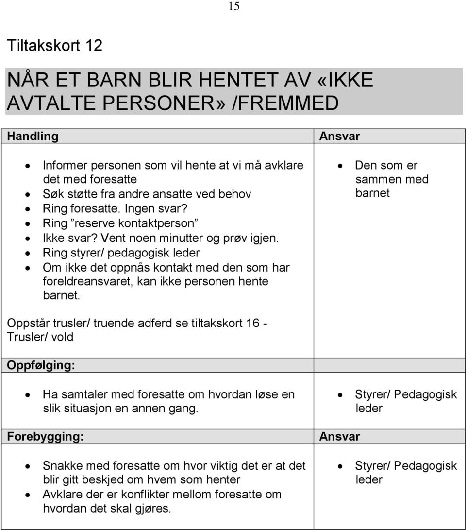 Ring styrer/ pedagogisk leder Om ikke det oppnås kontakt med den som har foreldreansvaret, kan ikke personen hente barnet.