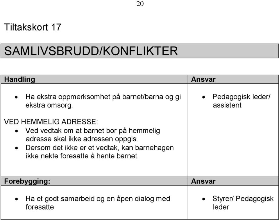 Pedagogisk leder/ assistent VED HEMMELIG ADRESSE: Ved vedtak om at barnet bor på hemmelig adresse skal