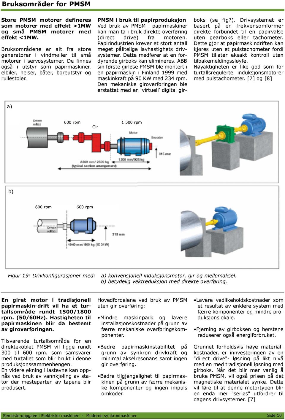 PMSM i bruk til papirproduksjon Ved bruk av PMSM i papirmaskiner kan man ta i bruk direkte overføring (direct drive) fra motoren.