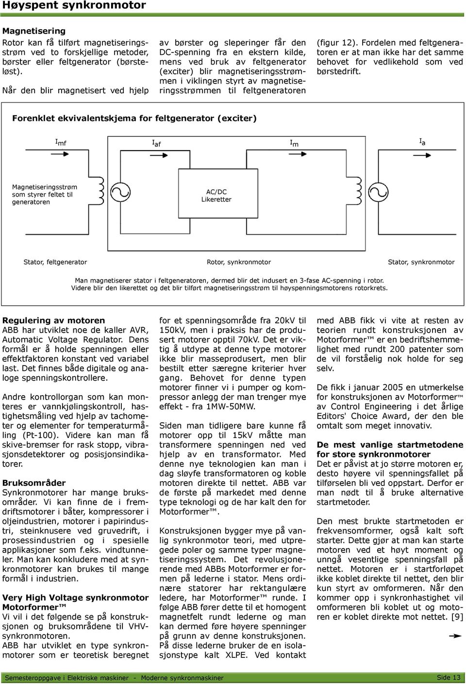 magnetiseringsstrømmen til feltgeneratoren (figur 12). Fordelen med feltgeneratoren er at man ikke har det samme behovet for vedlikehold som ved børstedrift.