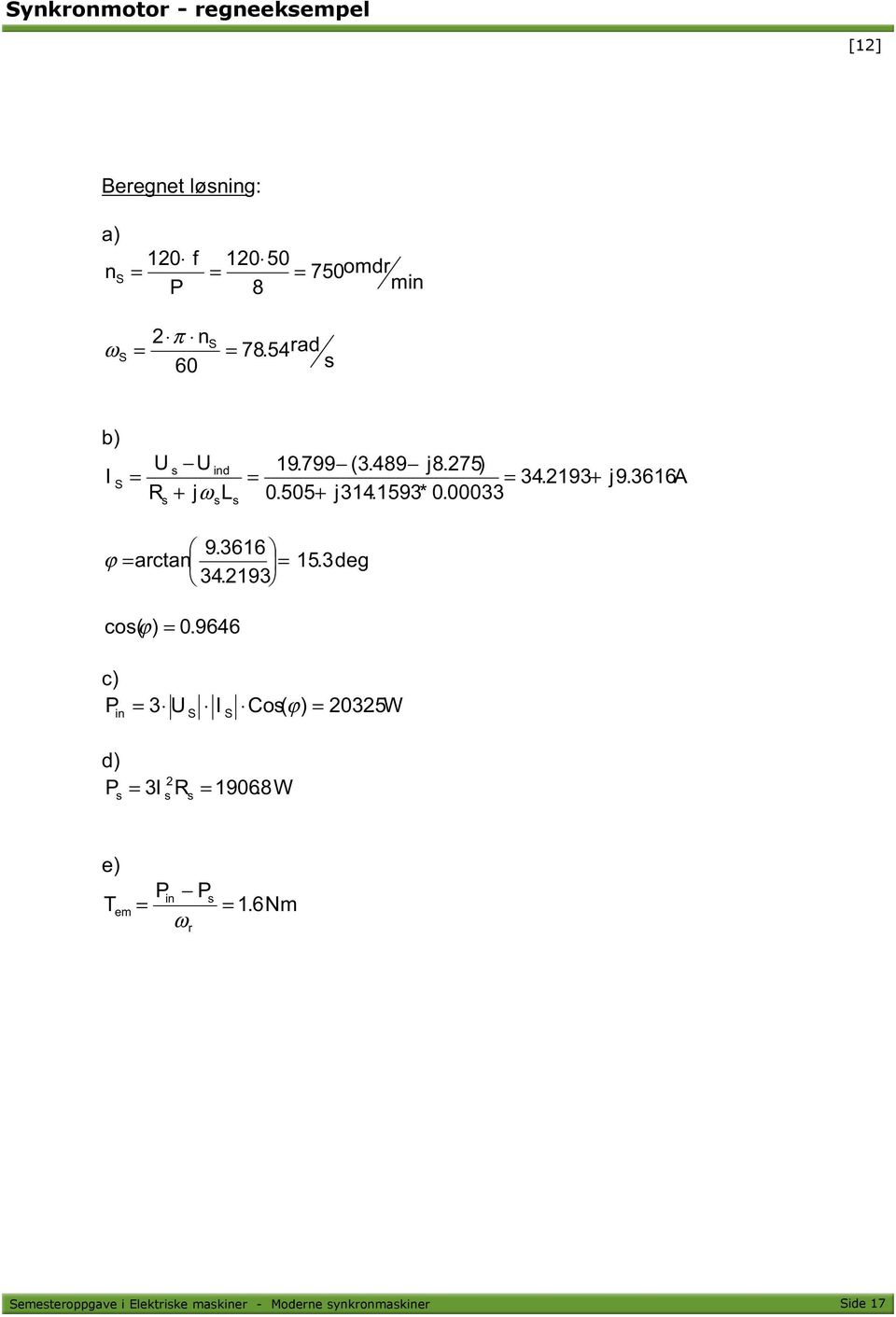 3616A R + jω L 0.505+ j314.1593* 0.00033 s s s ϕ = 9. 3616 arctan = 34.2193 15.3 deg cos( ϕ ) = 0.