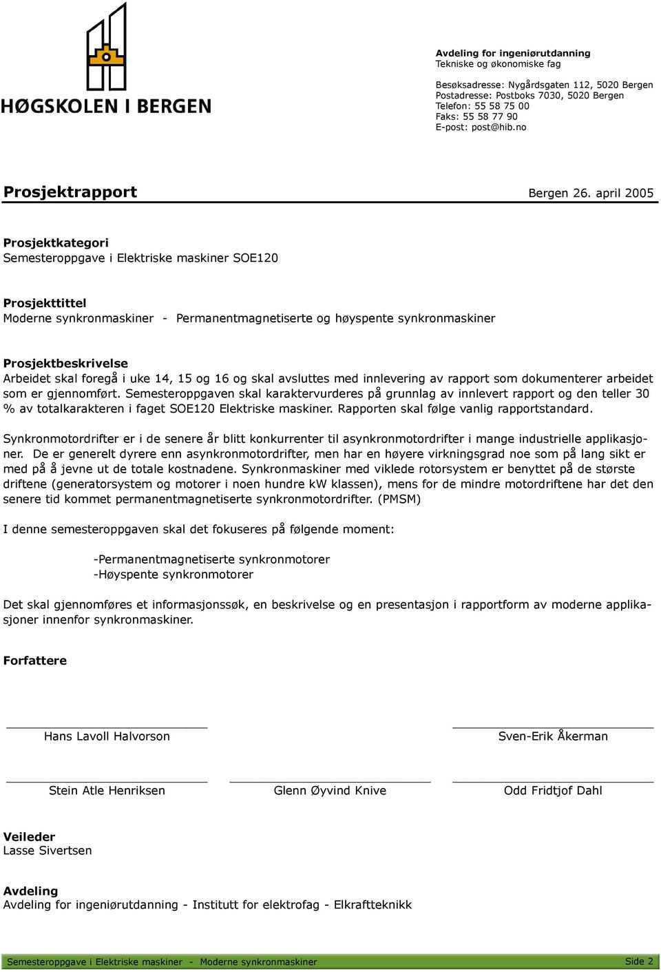 april 2005 Prosjektkategori Semesteroppgave i Elektriske maskiner SOE120 Prosjekttittel Moderne synkronmaskiner - Permanentmagnetiserte og høyspente synkronmaskiner Prosjektbeskrivelse Arbeidet skal