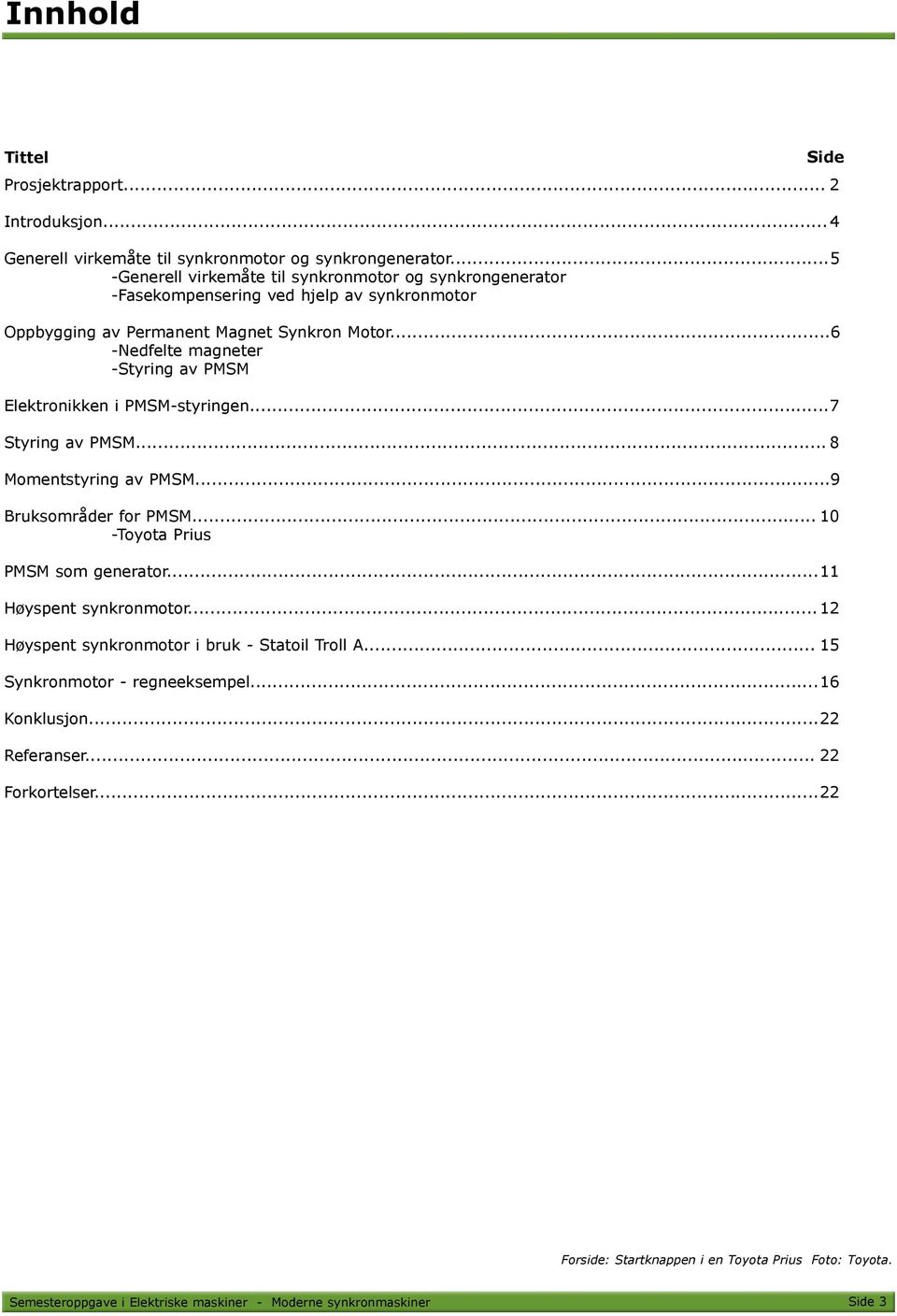 ..6 -Nedfelte magneter -Styring av PMSM Elektronikken i PMSM-styringen...7 Styring av PMSM... 8 Momentstyring av PMSM...9 Bruksområder for PMSM.