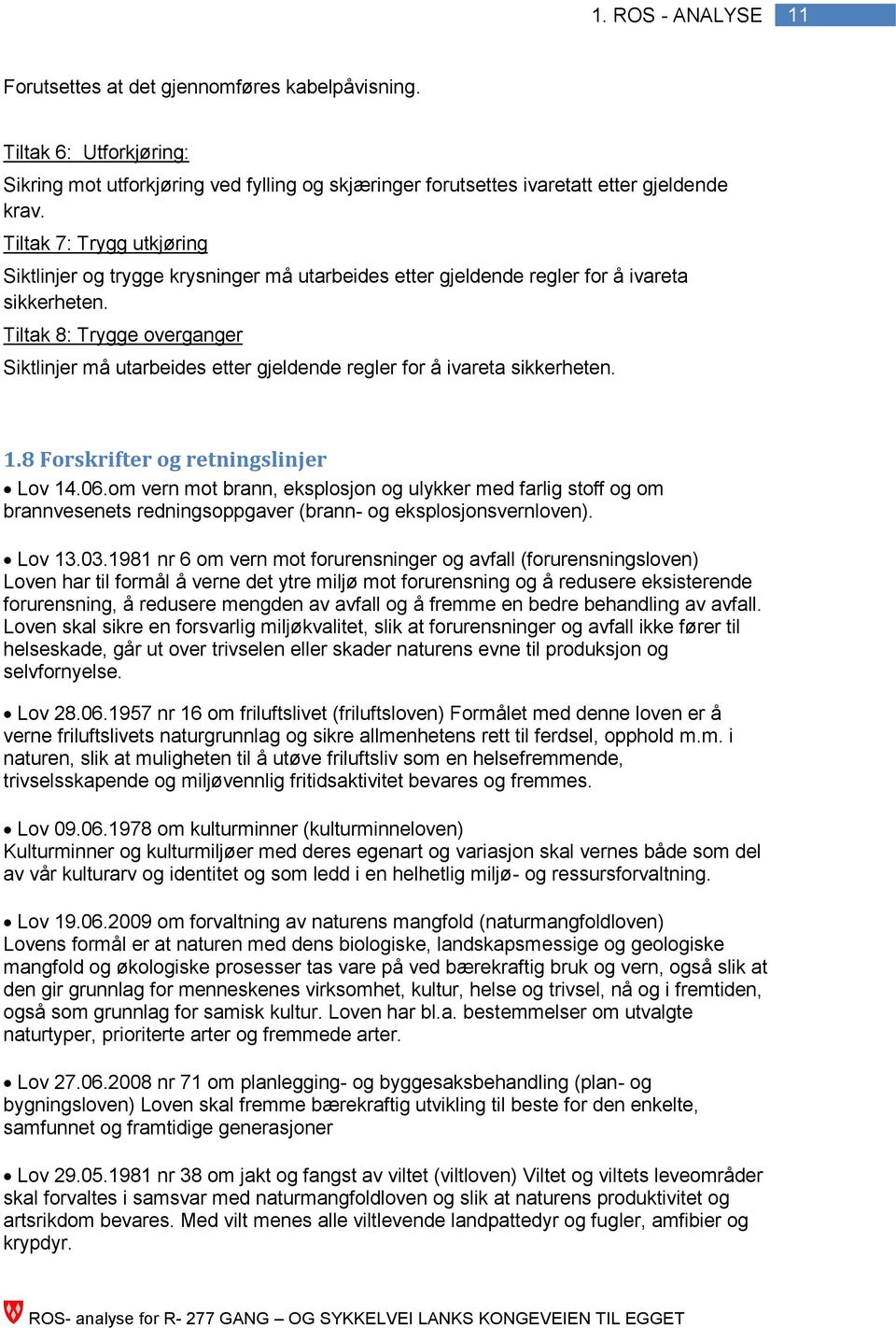 Tiltak 8: Trygge overganger Siktlinjer må utarbeides etter gjeldende regler for å ivareta sikkerheten. 1.8 Forskrifter og retningslinjer Lov 14.06.