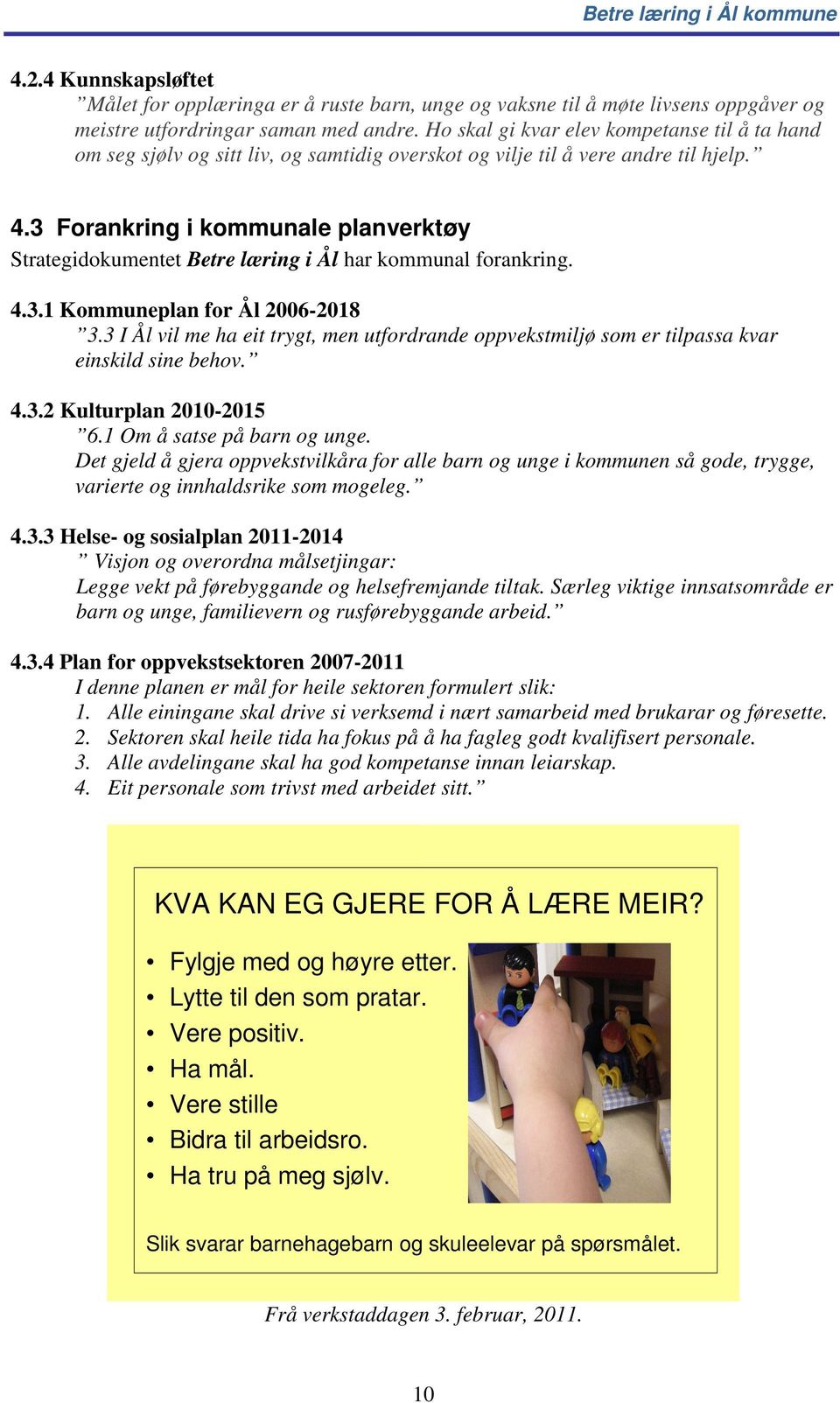 3 Forankring i kommunale planverktøy Strategidokumentet Betre læring i Ål har kommunal forankring. 4.3.1 Kommuneplan for Ål 2006-2018 3.