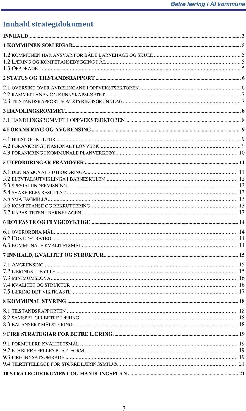 .. 8 3.1 HANDLINGSROMMET I OPPVEKSTSEKTOREN... 8 4 FORANKRING OG AVGRENSING... 9 4.1 HELSE OG KULTUR... 9 4.2 FORANKRING I NASJONALT LOVVERK... 9 4.3 FORANKRING I KOMMUNALE PLANVERKTØY.