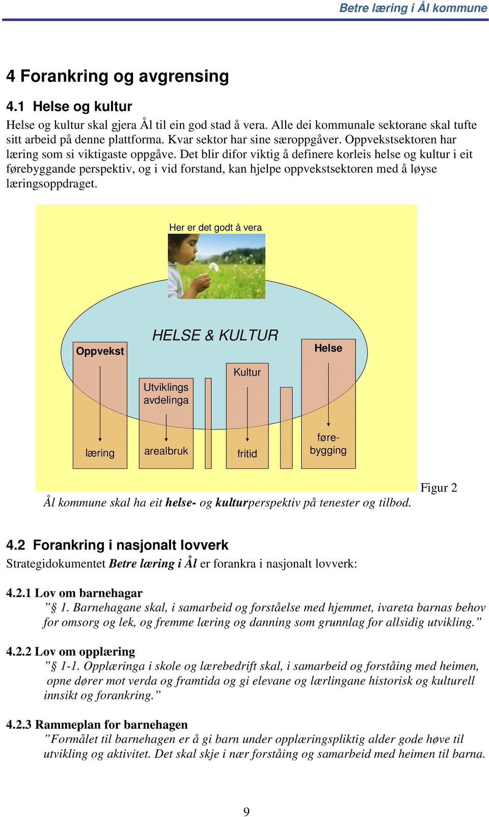 Det blir difor viktig å definere korleis helse og kultur i eit førebyggande perspektiv, og i vid forstand, kan hjelpe oppvekstsektoren med å løyse læringsoppdraget.