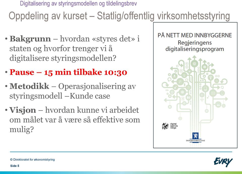 Pause 15 min tilbake 10:30 Metodikk Operasjonalisering av styringsmodell Kunde case