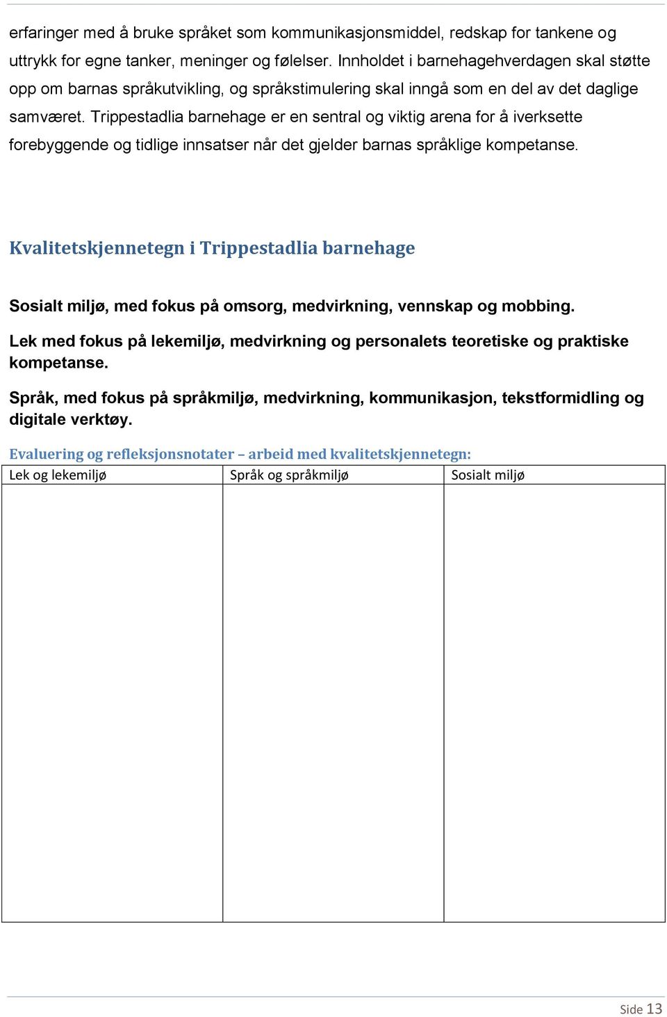 Trippestadlia barnehage er en sentral og viktig arena for å iverksette forebyggende og tidlige innsatser når det gjelder barnas språklige kompetanse.