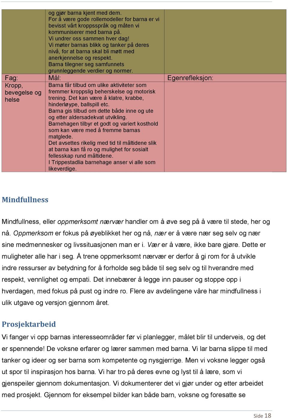 Fag: Mål: Egenrefleksjon: Kropp, bevegelse og helse Barna får tilbud om ulike aktiviteter som fremmer kroppslig beherskelse og motorisk trening.