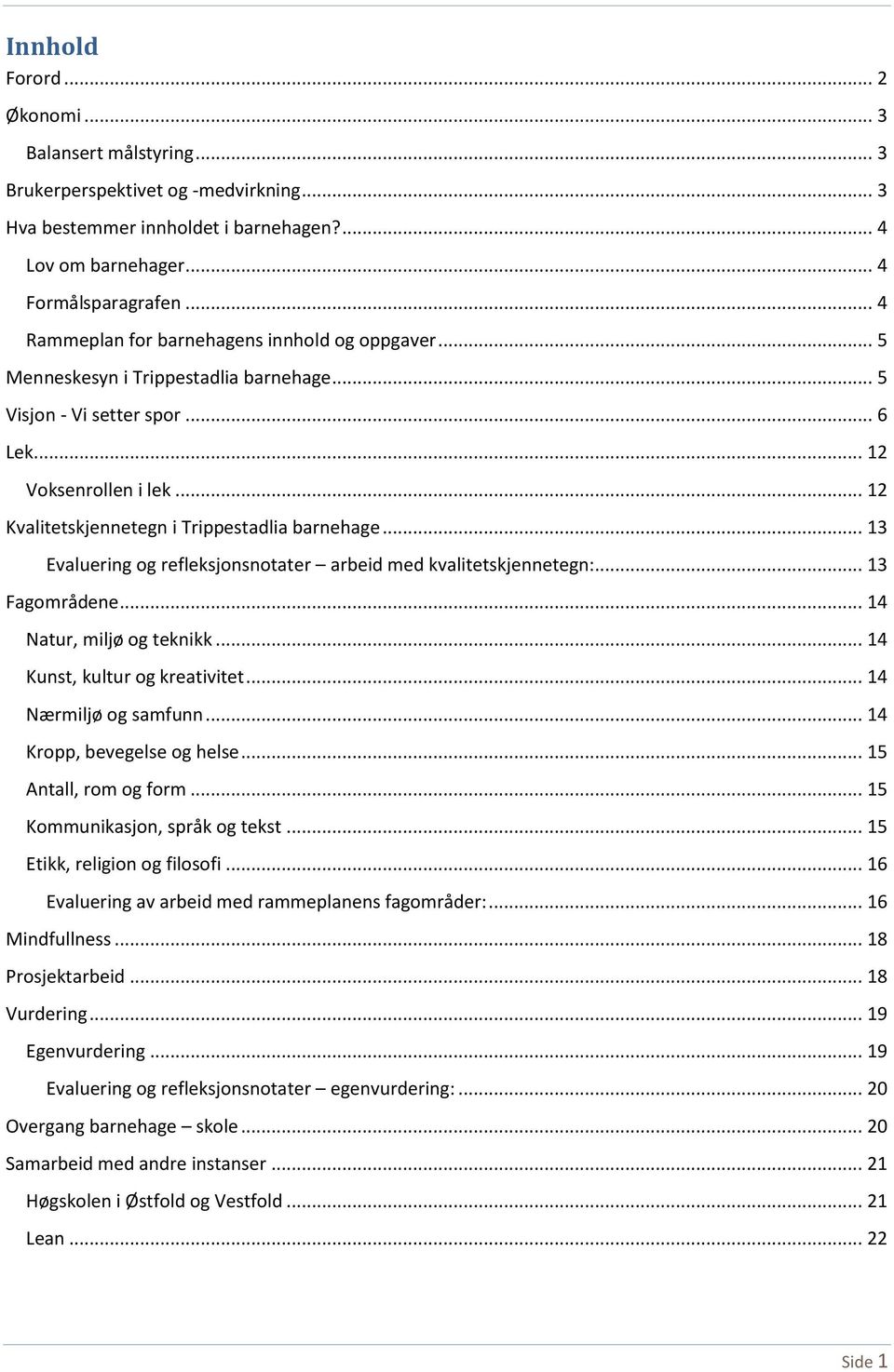 .. 12 Kvalitetskjennetegn i Trippestadlia barnehage... 13 Evaluering og refleksjonsnotater arbeid med kvalitetskjennetegn:... 13 Fagområdene... 14 Natur, miljø og teknikk.