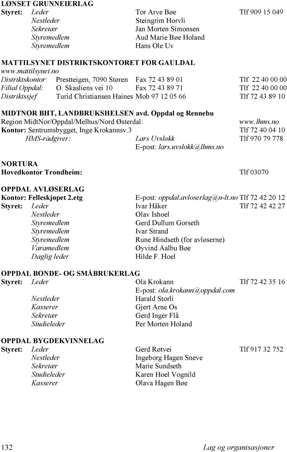 Skasliens vei 10 Fax 72 43 89 71 Tlf 22 40 00 00 Distriktssjef Turid Christiansen Haines Mob 97 12 05 66 Tlf 72 43 89 10 MIDTNOR BHT, LANDBRUKSHELSEN avd.