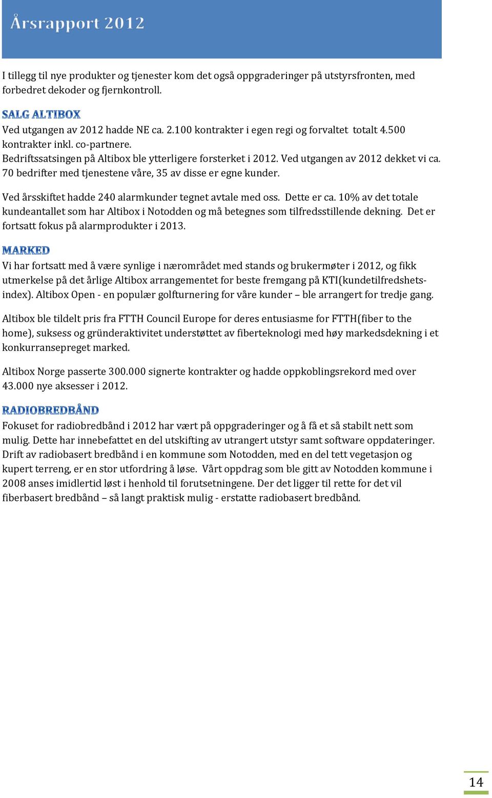 Ved årsskiftet hadde 240 alarmkunder tegnet avtale med oss. Dette er ca. 10% av det totale kundeantallet som har Altibox i Notodden og må betegnes som tilfredsstillende dekning.