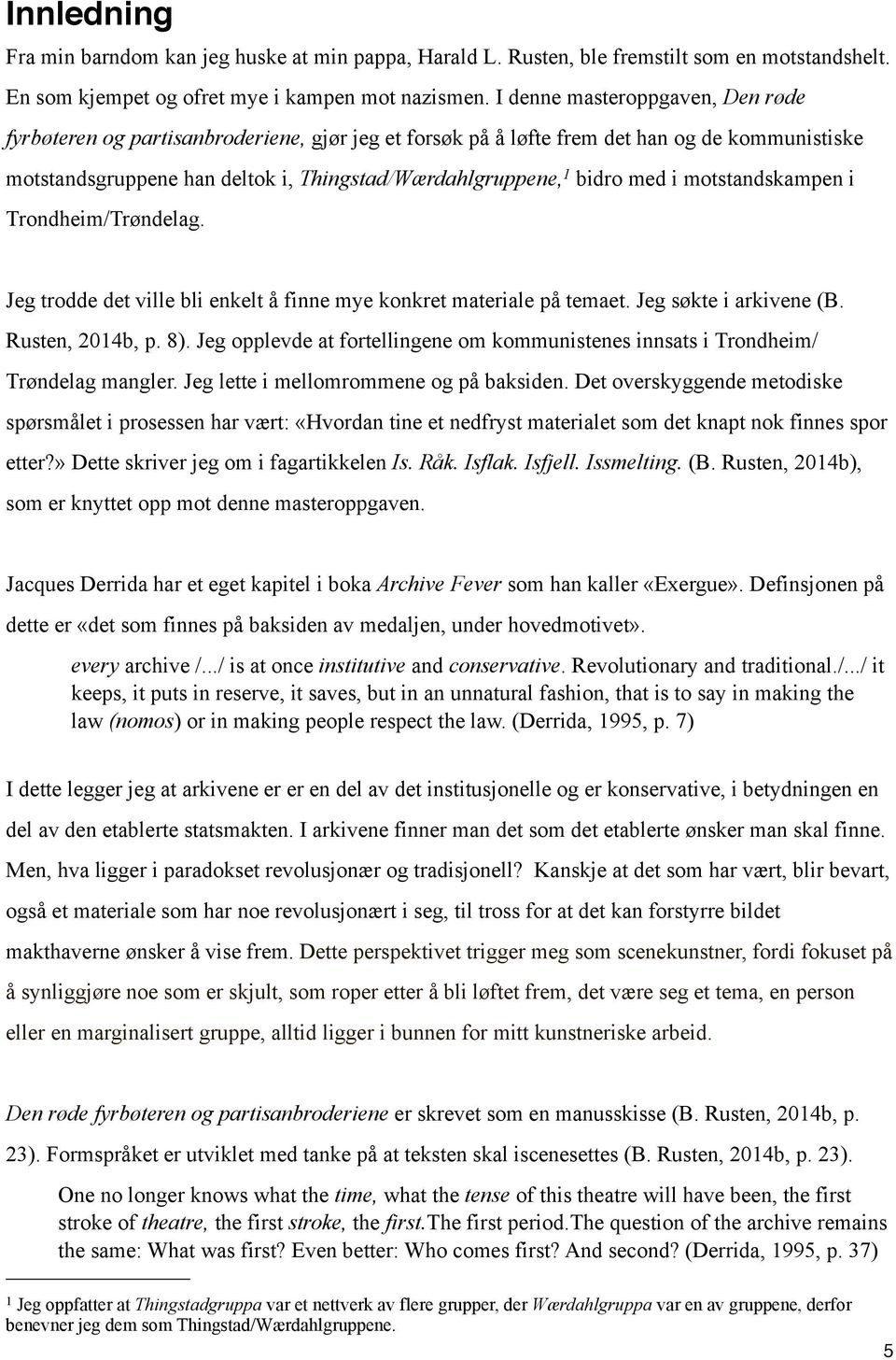 med i motstandskampen i Trondheim/Trøndelag. Jeg trodde det ville bli enkelt å finne mye konkret materiale på temaet. Jeg søkte i arkivene (B. Rusten, 2014b, p. 8).