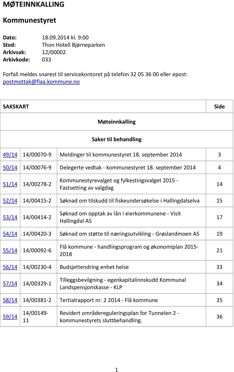 no SAKSKART Side Møteinnkalling Saker til behandling 49/14 14/00070-9 Meldinger til kommunestyret 18. september 2014 3 50/14 14/00076-9 Delegerte vedtak - kommunestyret 18.