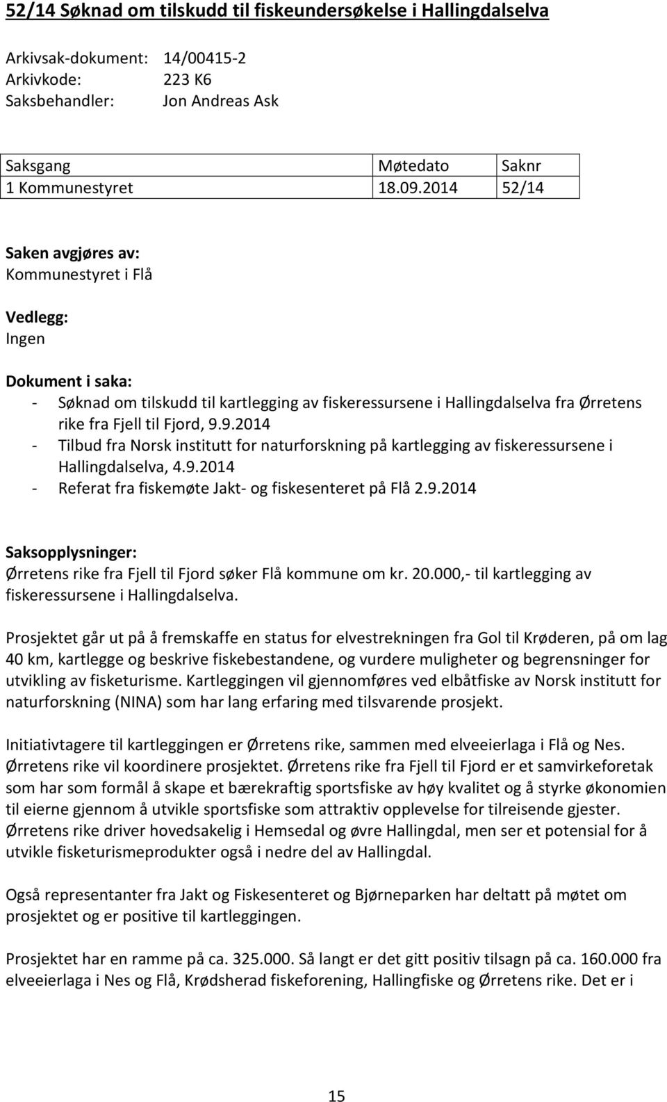 9.2014 - Tilbud fra Norsk institutt for naturforskning på kartlegging av fiskeressursene i Hallingdalselva, 4.9.2014 - Referat fra fiskemøte Jakt- og fiskesenteret på Flå 2.9.2014 Saksopplysninger: Ørretens rike fra Fjell til Fjord søker Flå kommune om kr.