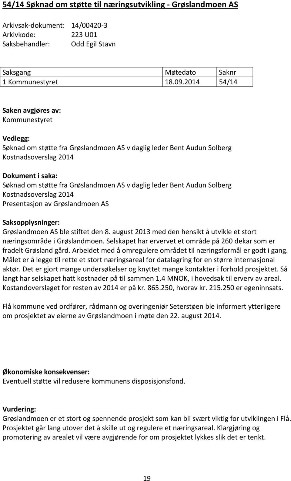 v daglig leder Bent Audun Solberg Kostnadsoverslag 2014 Presentasjon av Grøslandmoen AS Saksopplysninger: Grøslandmoen AS ble stiftet den 8.