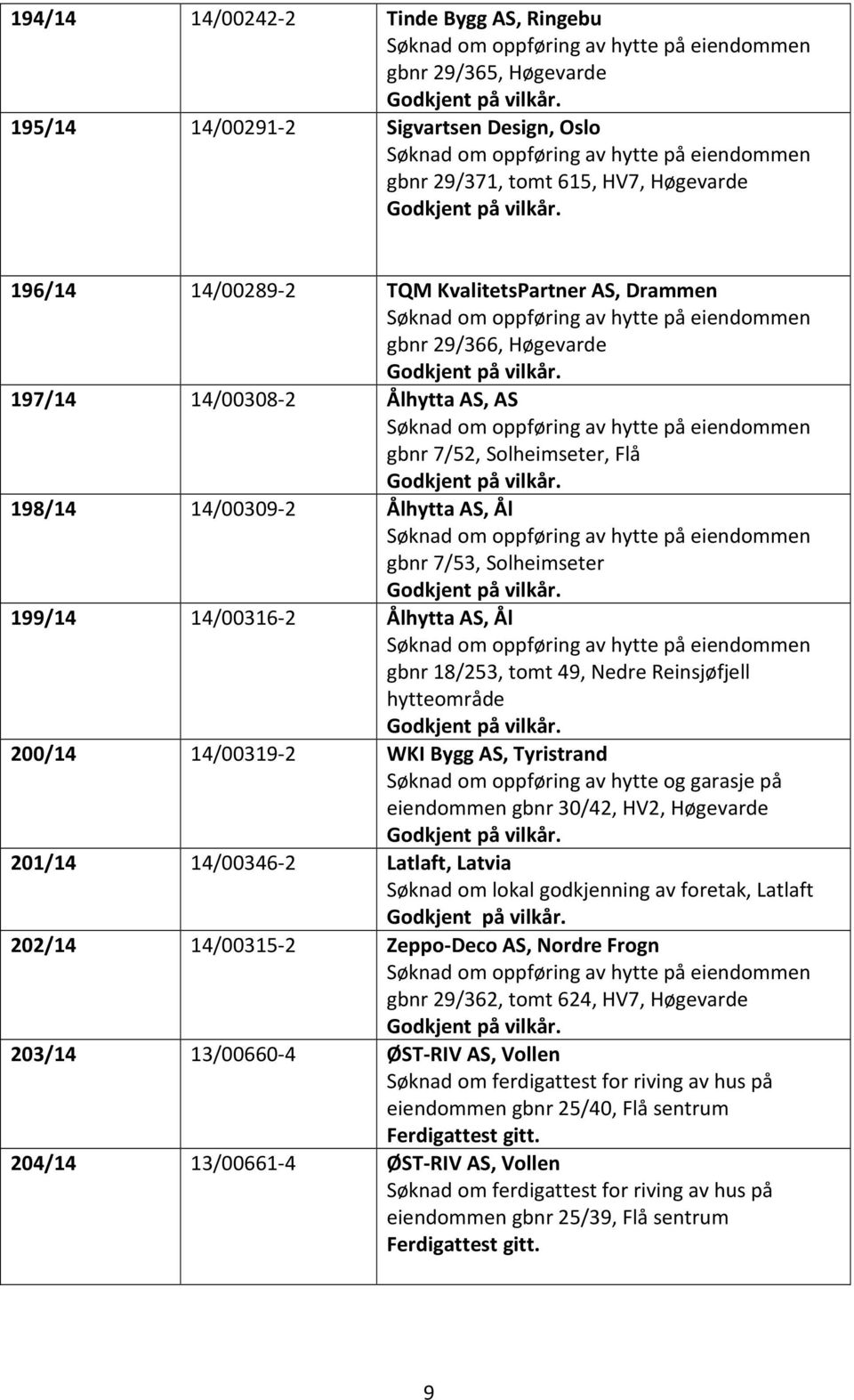 oppføring av hytte på eiendommen gbnr 7/52, Solheimseter, Flå 198/14 14/00309-2 Ålhytta AS, Ål Søknad om oppføring av hytte på eiendommen gbnr 7/53, Solheimseter 199/14 14/00316-2 Ålhytta AS, Ål