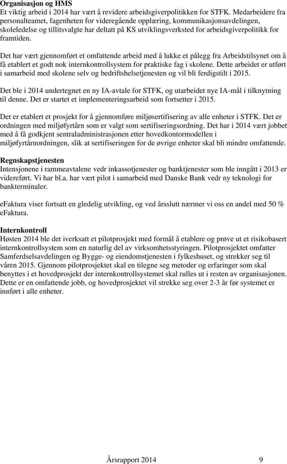 framtiden. Det har vært gjennomført et omfattende arbeid med å lukke et pålegg fra Arbeidstilsynet om å få etablert et godt nok internkontrollsystem for praktiske fag i skolene.