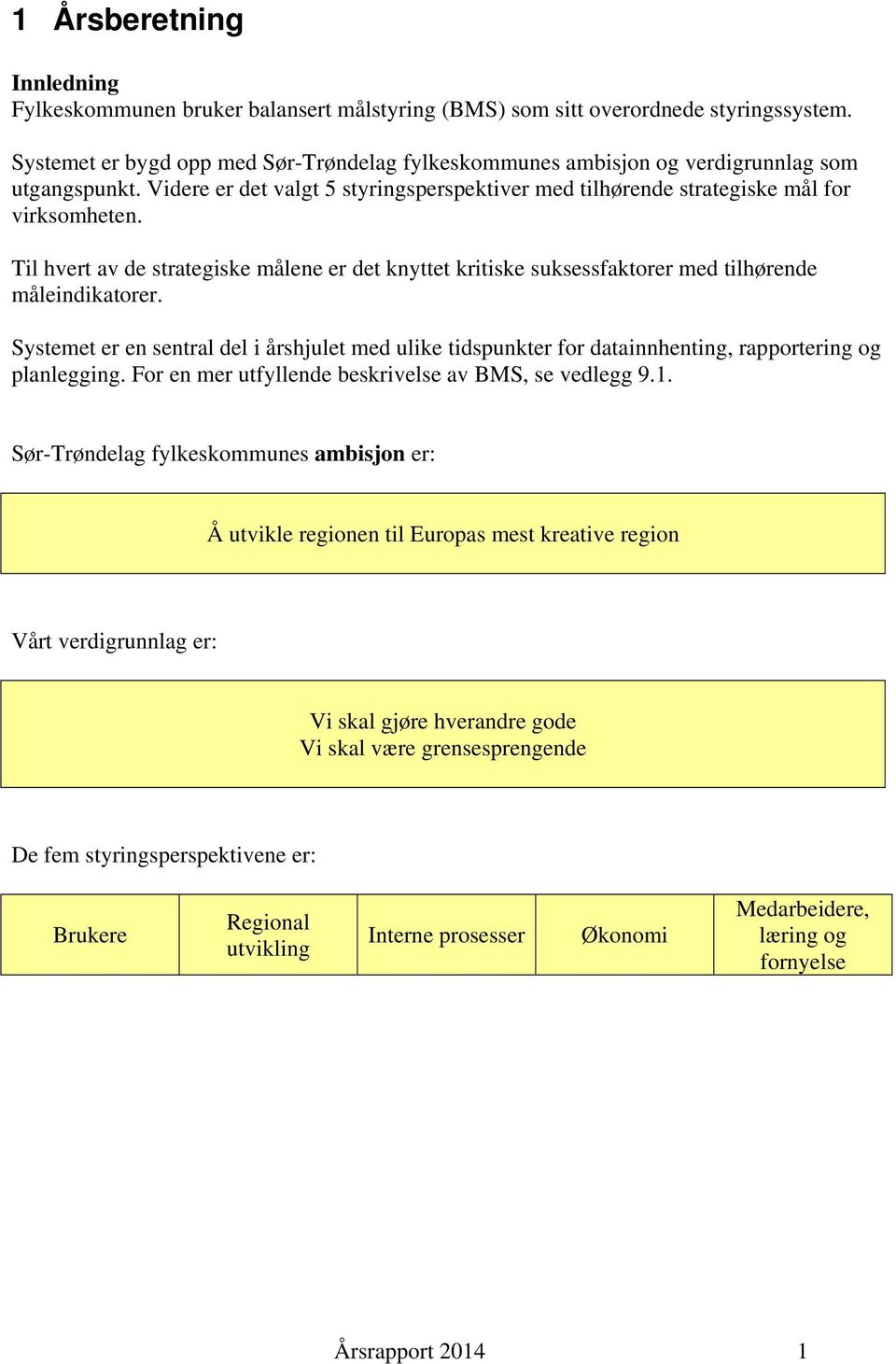 Til hvert av de strategiske målene er det knyttet kritiske suksessfaktorer med tilhørende måleindikatorer.