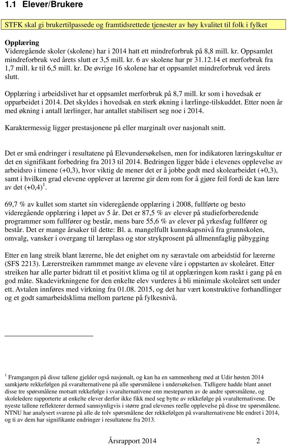 Opplæring i arbeidslivet har et oppsamlet merforbruk på 8,7 mill. kr som i hovedsak er opparbeidet i 2014. Det skyldes i hovedsak en sterk økning i lærlinge-tilskuddet.