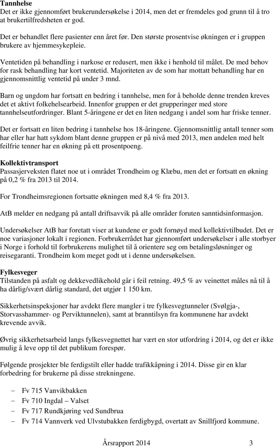 De med behov for rask behandling har kort ventetid. Majoriteten av de som har mottatt behandling har en gjennomsnittlig ventetid på under 3 mnd.