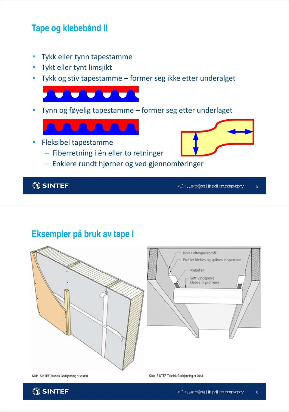 to retninger Enklere rundt hjørner og ved gjennomføringer SINTEF Building and Infrastructure 5 Eksempler på bruk av