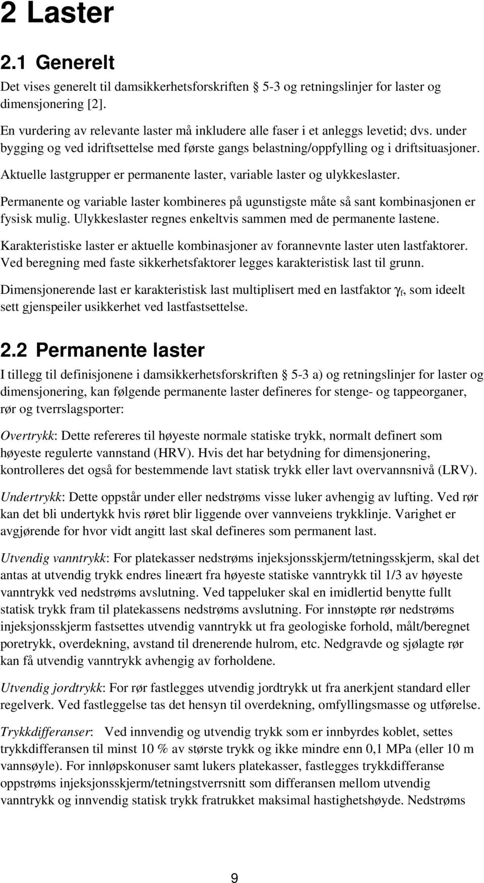 Aktuelle lastgrupper er permanente laster, variable laster og ulykkeslaster. Permanente og variable laster kombineres på ugunstigste måte så sant kombinasjonen er fysisk mulig.