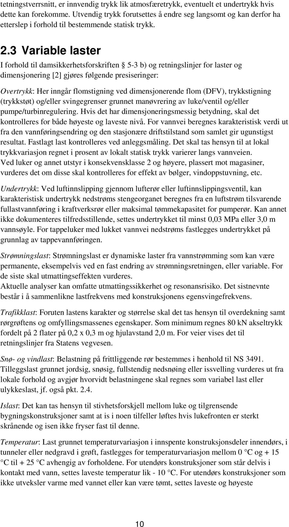 3 Variable laster I forhold til damsikkerhetsforskriften 5-3 b) og retningslinjer for laster og dimensjonering [2] gjøres følgende presiseringer: Overtrykk: Her inngår flomstigning ved