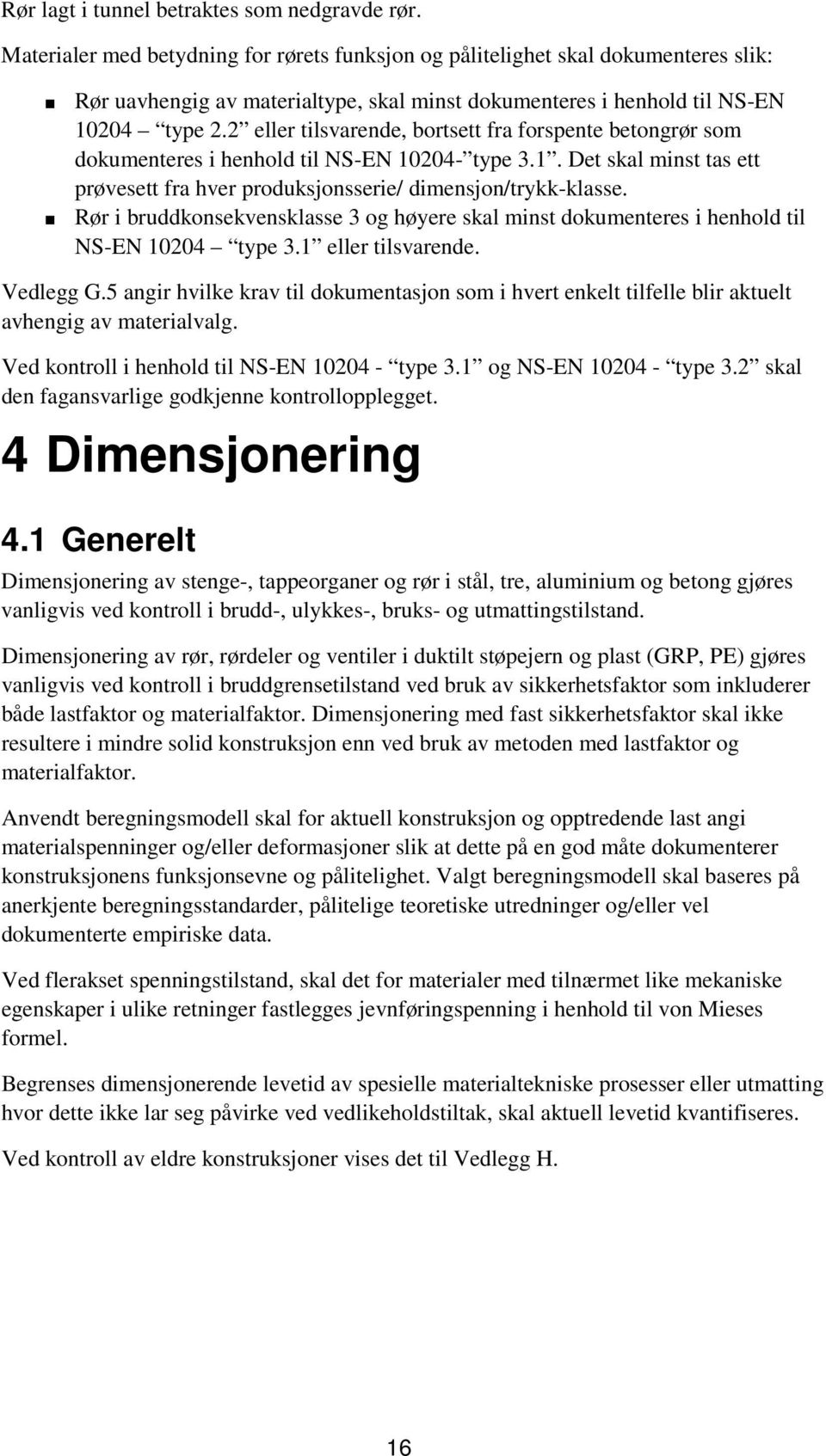 2 eller tilsvarende, bortsett fra forspente betongrør som dokumenteres i henhold til NS-EN 10204- type 3.1. Det skal minst tas ett prøvesett fra hver produksjonsserie/ dimensjon/trykk-klasse.