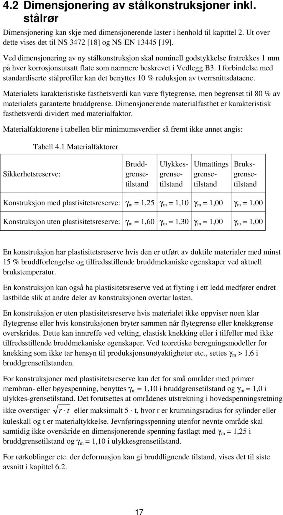 I forbindelse med standardiserte stålprofiler kan det benyttes 10 % reduksjon av tverrsnittsdataene.