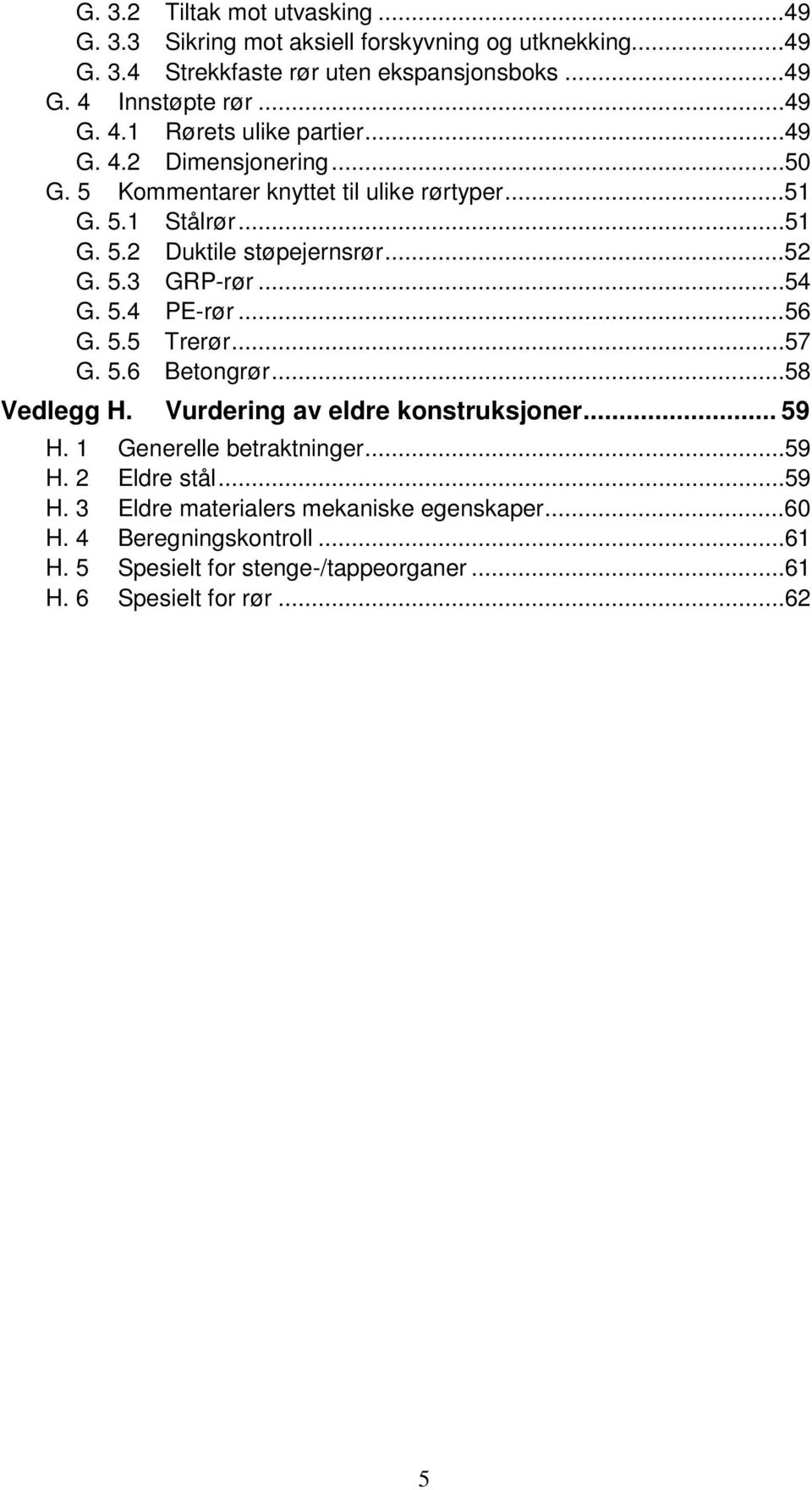 ..52 G. 5.3 GRP-rør...54 G. 5.4 PE-rør...56 G. 5.5 Trerør...57 G. 5.6 Betongrør...58 Vedlegg H. Vurdering av eldre konstruksjoner... 59 H. 1 Generelle betraktninger.