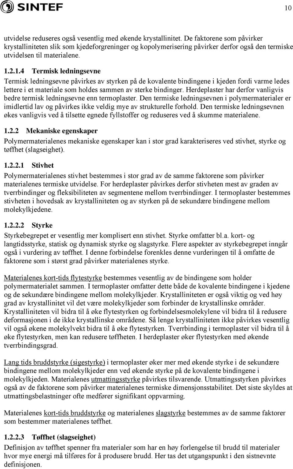 2.1.4 Termisk ledningsevne Termisk ledningsevne påvirkes av styrken på de kovalente bindingene i kjeden fordi varme ledes lettere i et materiale som holdes sammen av sterke bindinger.