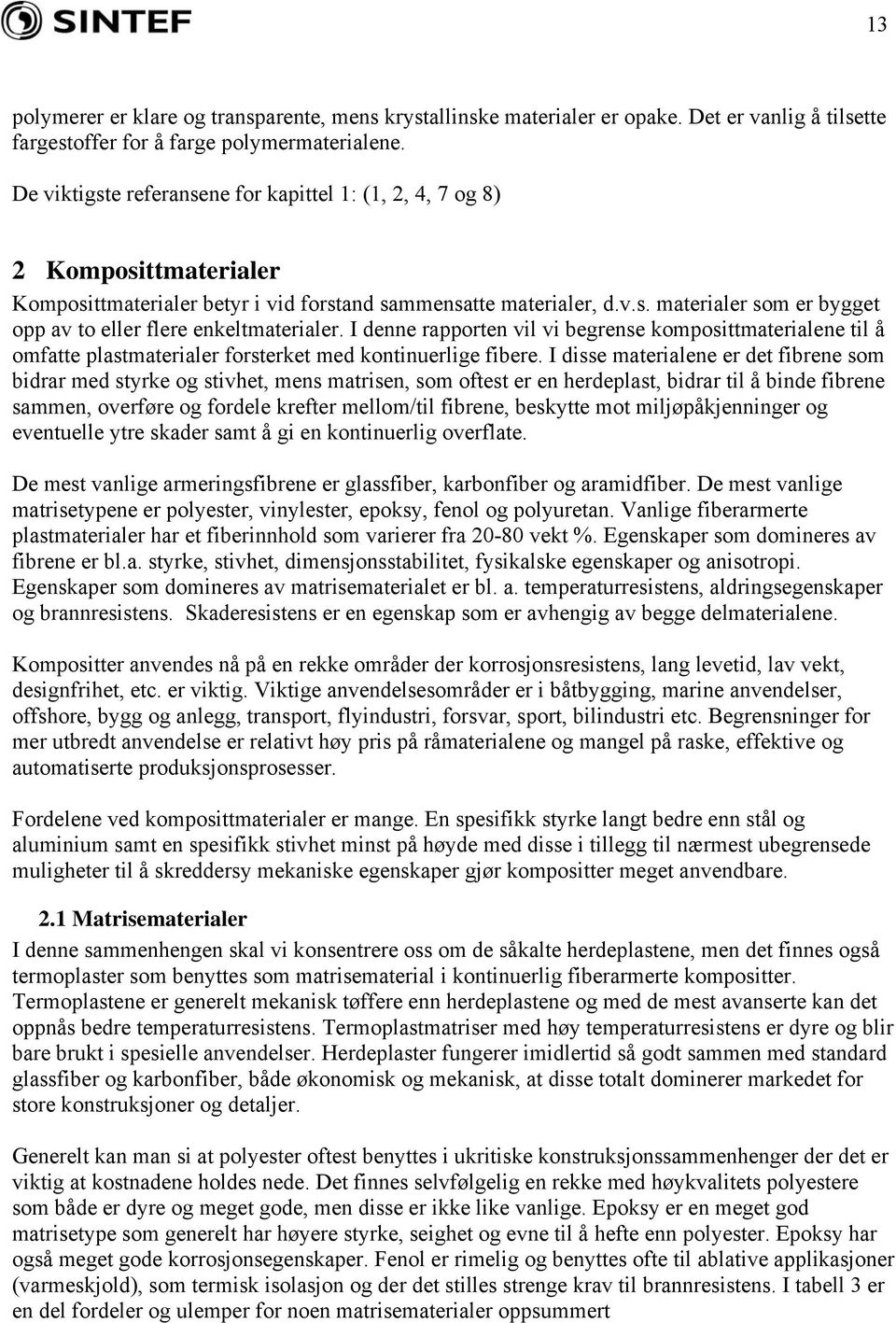 I denne rapporten vil vi begrense komposittmaterialene til å omfatte plastmaterialer forsterket med kontinuerlige fibere.