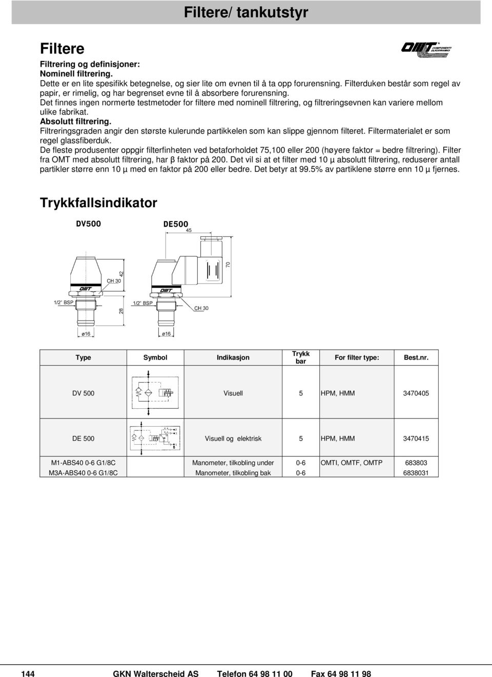 Det finnes ingen normerte testmetoder for filtere med nominell filtrering, og filtreringsevnen kan variere mellom ulike fabrikat. Absolutt filtrering.