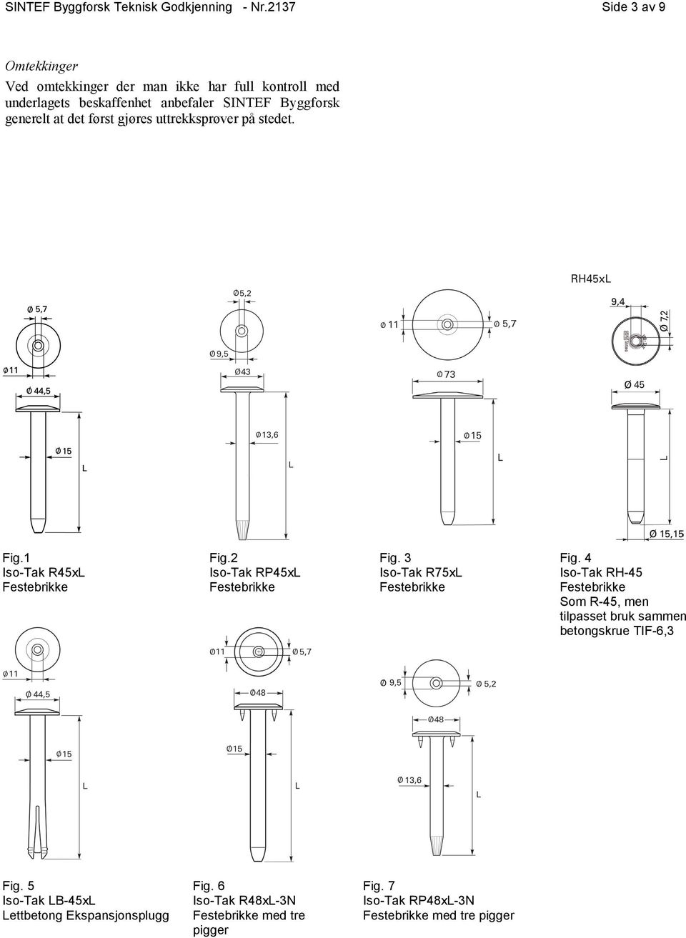 at det først gjøres uttrekksprøver på stedet. Fig.1 Iso-Tak R45xL Festebrikke Fig.2 Iso-Tak RP45xL Festebrikke Fig.