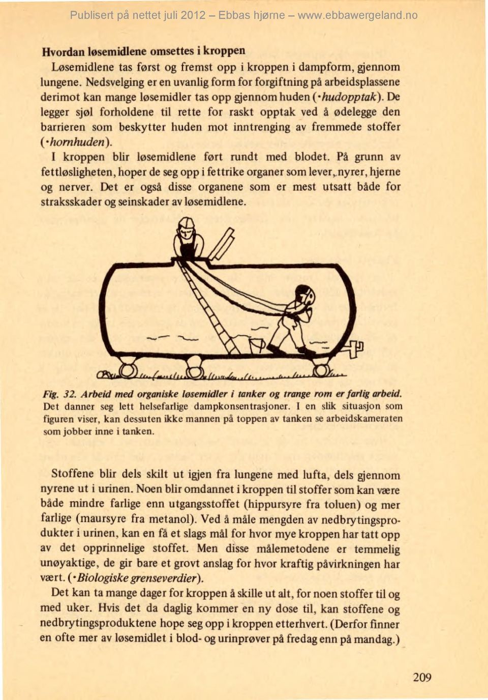 De legger sjøl forholdene til rette for raskt opptak ved å ødelegge den barrieren som beskytter huden mot inntrenging av fremmede stoffer ( hornhuden).