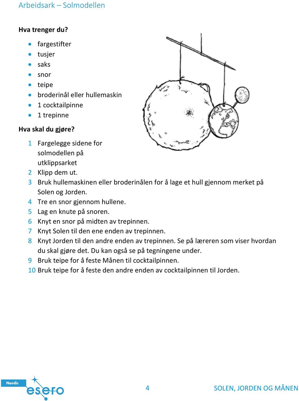 4 Tre en snor gjennom hullene. 5 Lag en knute på snoren. 6 Knyt en snor på midten av trepinnen. 7 Knyt Solen til den ene enden av trepinnen.