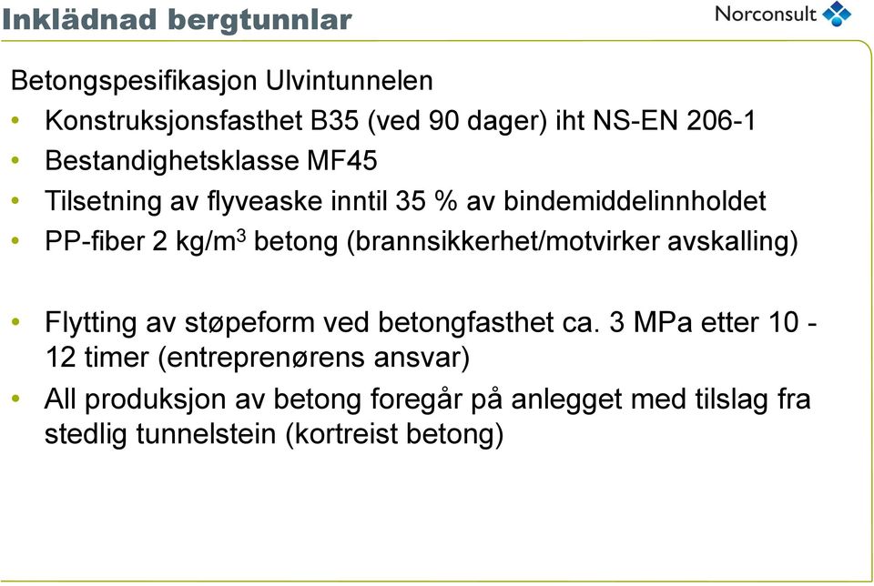 betong (brannsikkerhet/motvirker avskalling) Flytting av støpeform ved betongfasthet ca.