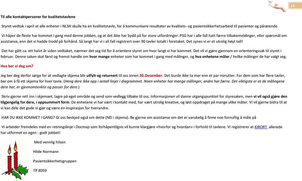 PSG har i alle fall hatt færre tilbakemeldinger, eller spørsmål om assistanse, enn det vi hadde trodd på forhånd. Så langt har vi i all fall registrert over 90 tavler totalt i foretaket.