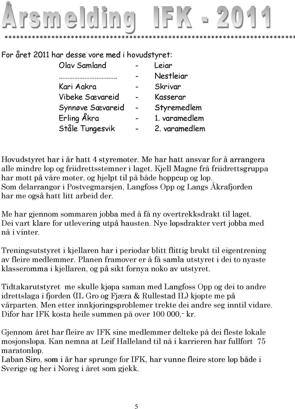 Me h ar h at t ansvar fo or å arrangera a alle mindre løp og friidrettsstemner i laget. Kjell M agne frå friidrettsgruppa har møtt på våre møter, og hjelpt til på både hoppcu p og løp.