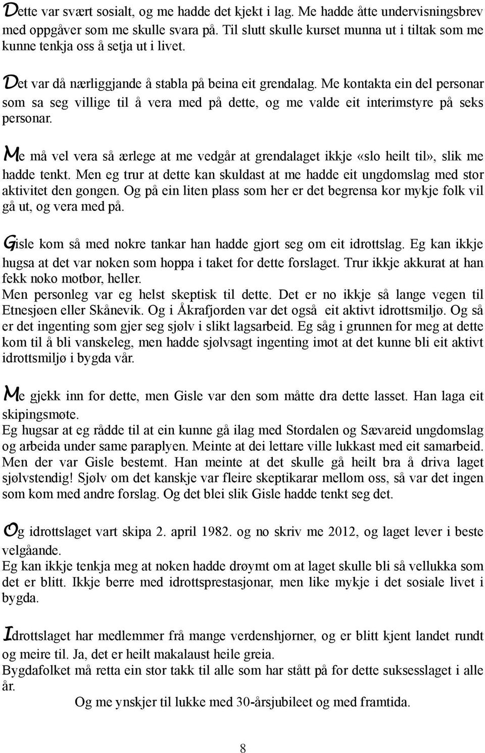 Me kontakta ein del personar som sa seg villige til å vera med på dette, og me valde eit interimstyre på seks personar.