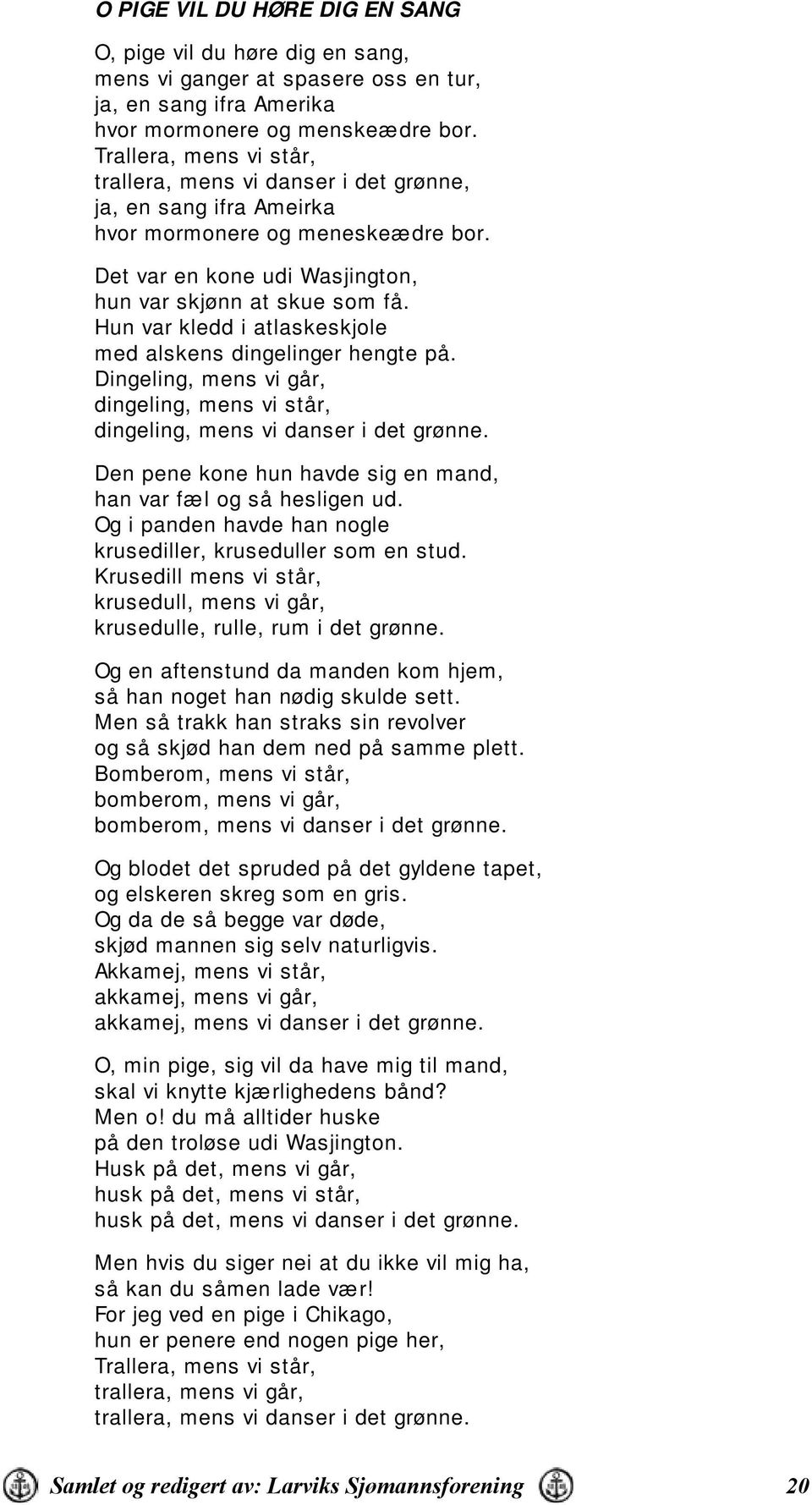 Hun var kledd i atlaskeskjole med alskens dingelinger hengte på. Dingeling, mens vi går, dingeling, mens vi står, dingeling, mens vi danser i det grønne.