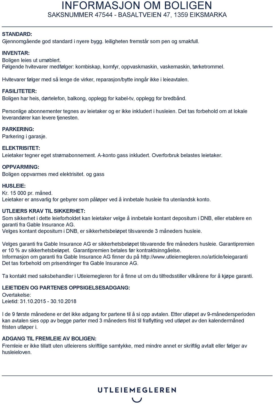 FASILITETER: Boligen har heis, dørtelefon, balkong, opplegg for kabel-tv, opplegg for bredbånd. Personlige abonnementer tegnes av leietaker og er ikke inkludert i husleien.