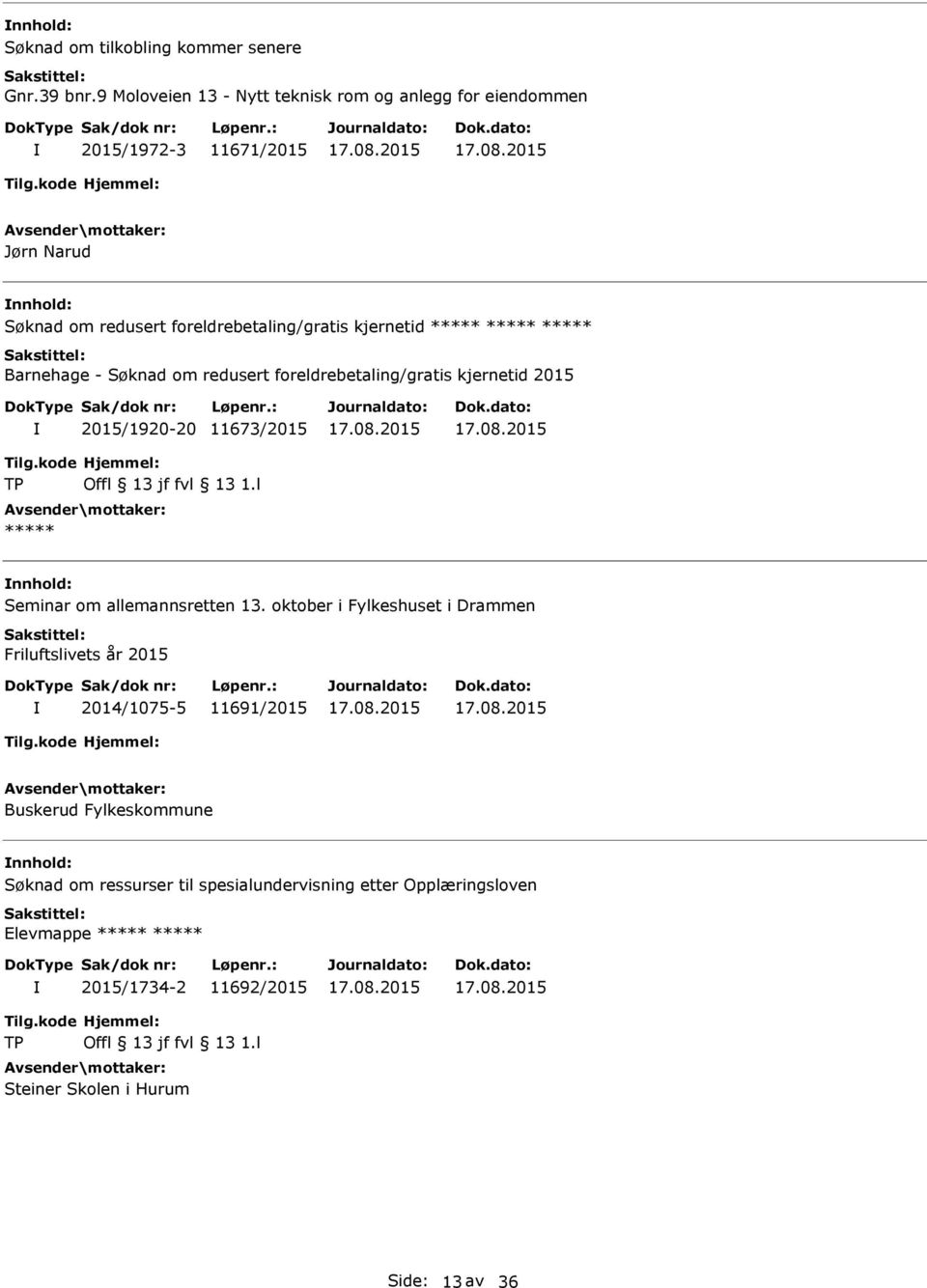 Barnehage - Søknad om redusert foreldrebetaling/gratis kjernetid 2015 2015/1920-20 11673/2015 Tilg.kode TP Hjemmel: Offl 13 jf fvl 13 1.