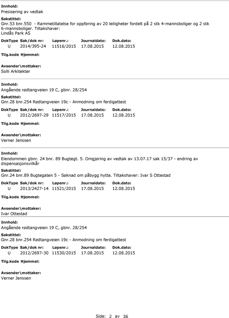 254 Rødtangveien 19c - Anmodning om ferdigattest 2012/2697-29 11517/2015 12.08.2015 Verner Jenssen Eiendommen gbnr. 24 bnr. 89 Bugtegt. 5. Omgjøring av vedtak av 13.07.