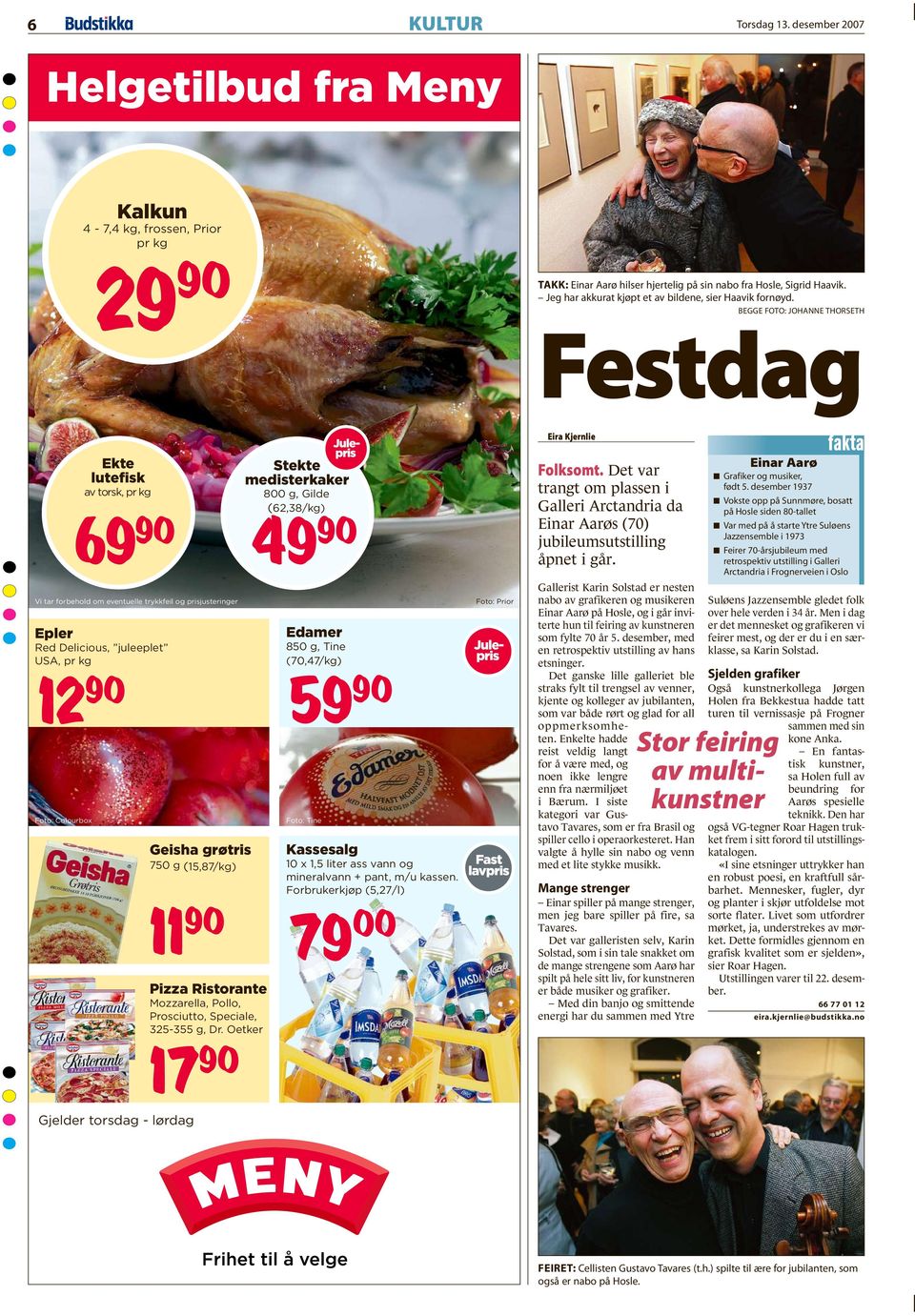 BEGGE FOTO: JOHANNE THORSETH Festdag Ekte lutefisk av torsk, pr kg 69 90 Vi tar forbehold om eventuelle trykkfeil og prisjusteringer Epler Red Delicious, juleeplet USA, pr kg 12 90 59 90 Foto: