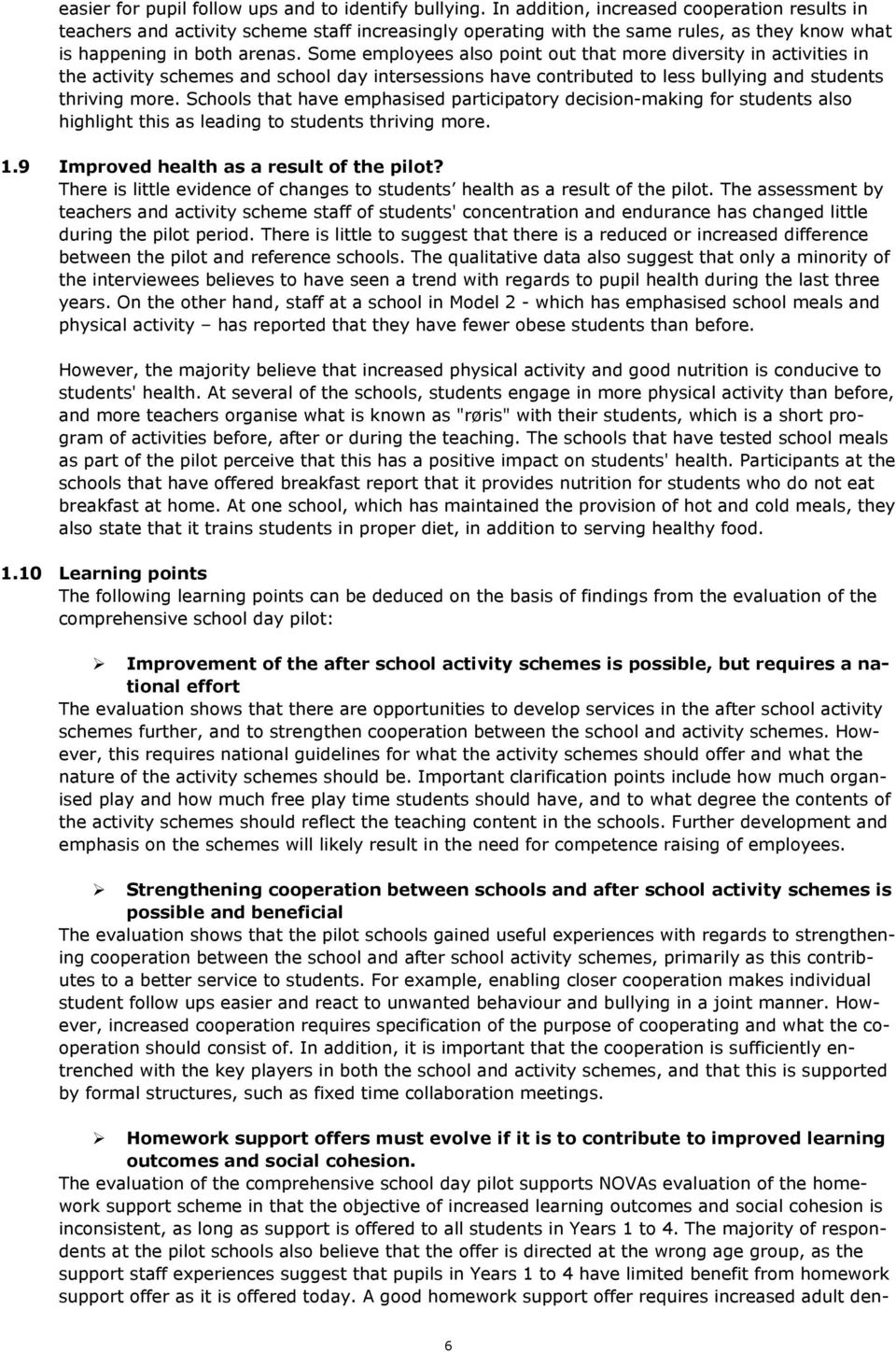 Some employees also point out that more diversity in activities in the activity schemes and school day intersessions have contributed to less bullying and students thriving more.