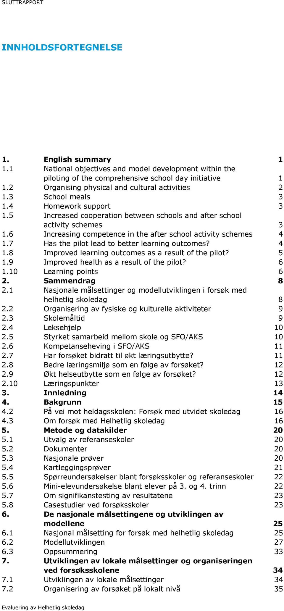 6 Increasing competence in the after school activity schemes 4 1.7 Has the pilot lead to better learning outcomes? 4 1.8 Improved learning outcomes as a result of the pilot? 5 1.